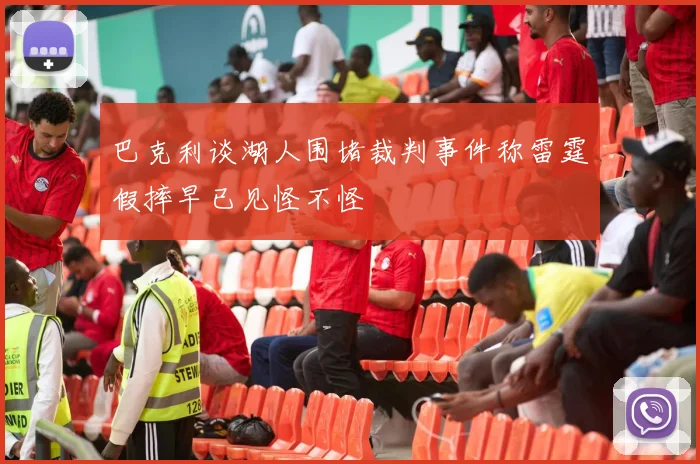 巴克利谈湖人围堵裁判事件称雷霆假摔早已见怪不怪