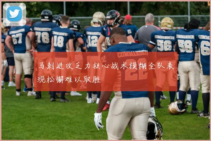 马刺进攻乏力核心战术模糊全队表现松懈难以取胜